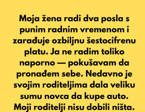 Moja žena odbija da troši svoju ogromnu zaradu na potrebe mojih roditelja. Moja žena odbija da troši svoju ogromnu zaradu na potrebe mojih roditelja.