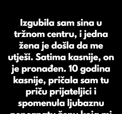 Izgubila sam sina u tržnom centru kada je imao 7 godina. Plakala sam, a jedna plavokosa žena je došla da me utješi. Izgubila sam sina u tržnom centru kada je imao 7 godina. Plakala sam, a jedna plavokosa žena je došla da me utješi.