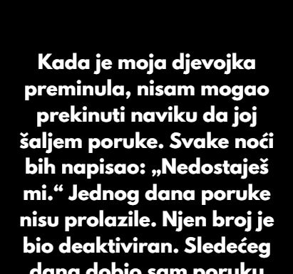 Kada je moja djevojka preminula, nisam mogao prekinuti naviku da joj šaljem poruke. Kada je moja djevojka preminula, nisam mogao prekinuti naviku da joj šaljem poruke.
