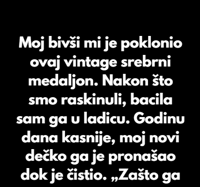 Moj bivši mi je poklonio ovaj vintage srebrni medaljon. Nakon što smo raskinuli, bacila sam ga u ladicu. Moj bivši mi je poklonio ovaj vintage srebrni medaljon. Nakon što smo raskinuli, bacila sam ga u ladicu.