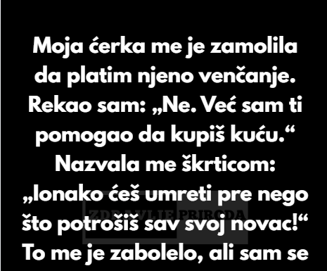 Moja ćerka je htela da platim njeno venčanje — ja sam dao novac nekome ko ga je zaista zaslužio. Moja ćerka je htela da platim njeno venčanje — ja sam dao novac nekome ko ga je zaista zaslužio.