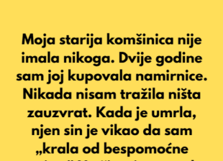 Moja komšinica nije imala nikoga. Dvije godine sam joj kupovala namirnice i nikada nisam tražila ništa zauzvrat. Moja komšinica nije imala nikoga. Dvije godine sam joj kupovala namirnice i nikada nisam tražila ništa zauzvrat.