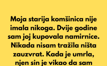 Moja komšinica nije imala nikoga. Dvije godine sam joj kupovala namirnice i nikada nisam tražila ništa zauzvrat. Moja komšinica nije imala nikoga. Dvije godine sam joj kupovala namirnice i nikada nisam tražila ništa zauzvrat.
