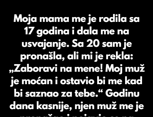 Moja mama me je rodila sa 17 godina i dala me na usvajanje. Moja mama me je rodila sa 17 godina i dala me na usvajanje.