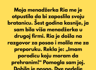 Moja menadžerka Ria me je otpustila kako bi zaposlila svoju bratanicu. Moja menadžerka Ria me je otpustila kako bi zaposlila svoju bratanicu.