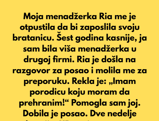 Moja menadžerka Ria me je otpustila kako bi zaposlila svoju bratanicu. Moja menadžerka Ria me je otpustila kako bi zaposlila svoju bratanicu.