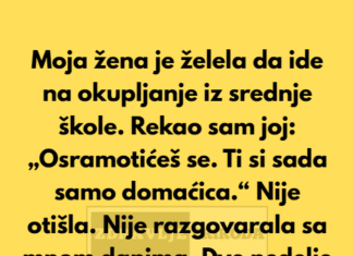 Moja žena je želela da ide na okupljanje iz srednje škole. Rekao sam joj: „Osramotićeš se… Moja žena je želela da ide na okupljanje iz srednje škole. Rekao sam joj: „Osramotićeš se…