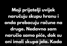 Moji prijatelji uvijek naručuju skupe obroke i očekuju da svi dijelimo račun, pa sam odlučio da im dam lekciju. Moji prijatelji uvijek naručuju skupe obroke i očekuju da svi dijelimo račun, pa sam odlučio da im dam lekciju.