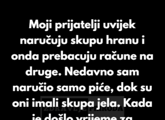 Moji prijatelji uvijek naručuju skupe obroke i očekuju da svi dijelimo račun, pa sam odlučio da im dam lekciju. Moji prijatelji uvijek naručuju skupe obroke i očekuju da svi dijelimo račun, pa sam odlučio da im dam lekciju.