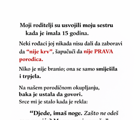 “Moji roditelji su usvojili moju sestru kada je imala 15 godina. Neki rođaci joj nikada nisu dali da zaboravi da „nije krv“, šapućući da nije PRAVA porodica.” “Moji roditelji su usvojili moju sestru kada je imala 15 godina. Neki rođaci joj nikada nisu dali da zaboravi da „nije krv“, šapućući da nije PRAVA porodica.”