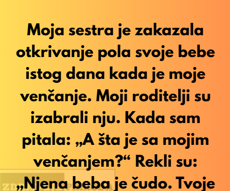Odbijam da oprostim svojim roditeljima što su izabrali otkrivanje pola bebe moje sestre umesto mog venčanja. Odbijam da oprostim svojim roditeljima što su izabrali otkrivanje pola bebe moje sestre umesto mog venčanja.