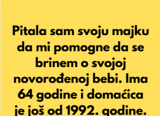 Pitala sam svoju majku da mi pomogne da se brinem o svojoj novorođenoj bebi. Ima 64 godine i domaćica je još od 1992. godine. Pitala sam svoju majku da mi pomogne da se brinem o svojoj novorođenoj bebi. Ima 64 godine i domaćica je još od 1992. godine.