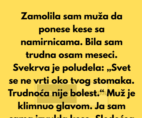“Zamolila sam muža da ponese kese sa namirnicama. Bila sam trudna osam meseci.” “Zamolila sam muža da ponese kese sa namirnicama. Bila sam trudna osam meseci.”