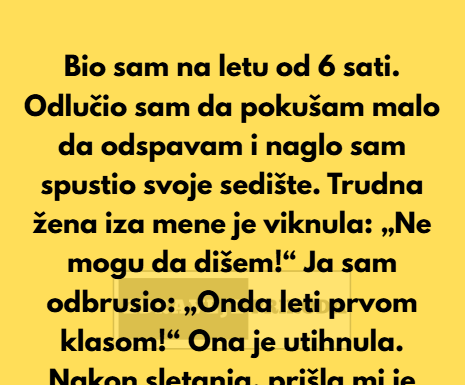 Znam da bi vam to moglo smetati, ali ja ću ipak spustiti svoje sedište. Znam da bi vam to moglo smetati, ali ja ću ipak spustiti svoje sedište.