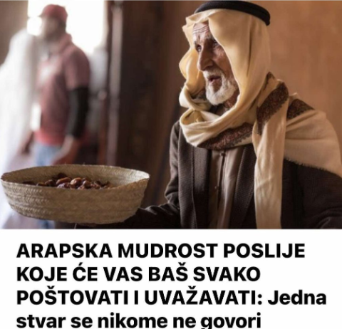 ARAPSKA MUDROST POSLIJE KOJE ĆE VAS BAŠ SVAKO POŠTOVATI I UVAŽAVATI: Jedna stvar se nikome ne govori ARAPSKA MUDROST POSLIJE KOJE ĆE VAS BAŠ SVAKO POŠTOVATI I UVAŽAVATI: Jedna stvar se nikome ne govori