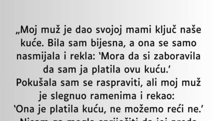„Moj muž je dao svojoj mami ključ naše kuće…” „Moj muž je dao svojoj mami ključ naše kuće…”