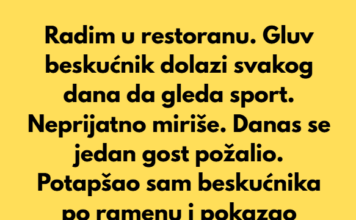 Radim u restoranu. Gluv beskućnik dolazi svakog dana da gleda sport, neprijatno miriše. Radim u restoranu. Gluv beskućnik dolazi svakog dana da gleda sport, neprijatno miriše.