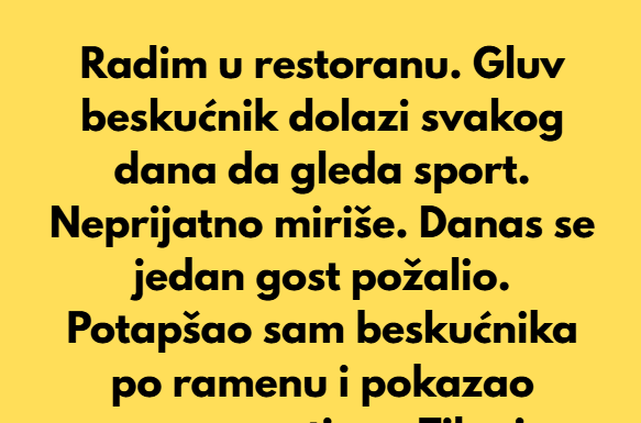 Radim u restoranu. Gluv beskućnik dolazi svakog dana da gleda sport, neprijatno miriše. Radim u restoranu. Gluv beskućnik dolazi svakog dana da gleda sport, neprijatno miriše.