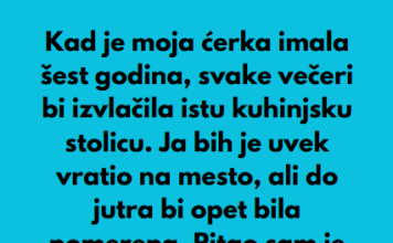“Kad je moja ćerka imala šest godina, svake večeri bi izvlačila istu kuhinjsku stolicu…” “Kad je moja ćerka imala šest godina, svake večeri bi izvlačila istu kuhinjsku stolicu…”