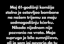 Moj 61-godišnji komšija stalno je ostavljao bombone na našem trijemu za moju sedmogodišnju kćerku. Nikada nijednom nije pozvonio na vrata. Moj 61-godišnji komšija stalno je ostavljao bombone na našem trijemu za moju sedmogodišnju kćerku. Nikada nijednom nije pozvonio na vrata.