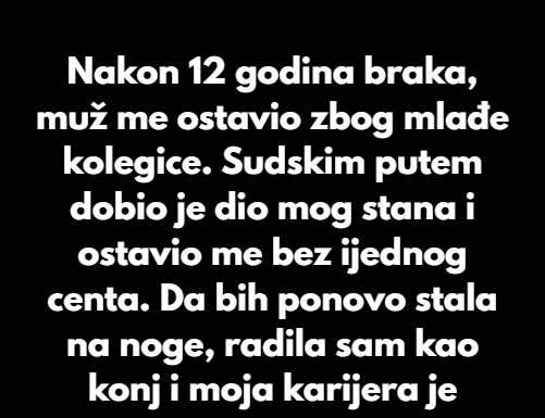 Nakon 12 godina braka, muž me ostavio zbog mlađe kolegice. Sudskim putem dobio je dio mog stana i ostavio me bez ijednog centa. Nakon 12 godina braka, muž me ostavio zbog mlađe kolegice. Sudskim putem dobio je dio mog stana i ostavio me bez ijednog centa.