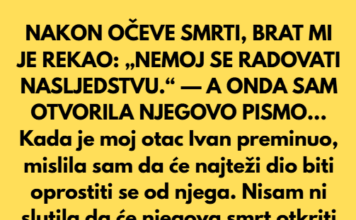 NAKON OČEVE SMRTI, BRAT MI JE REKAO: „NEMOJ SE RADOVATI NASLJEDSTVU.“ — A ONDA SAM OTVORILA NJEGOVO PISMO… NAKON OČEVE SMRTI, BRAT MI JE REKAO: „NEMOJ SE RADOVATI NASLJEDSTVU.“ — A ONDA SAM OTVORILA NJEGOVO PISMO…