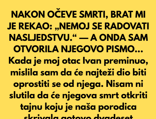 NAKON OČEVE SMRTI, BRAT MI JE REKAO: „NEMOJ SE RADOVATI NASLJEDSTVU.“ — A ONDA SAM OTVORILA NJEGOVO PISMO… NAKON OČEVE SMRTI, BRAT MI JE REKAO: „NEMOJ SE RADOVATI NASLJEDSTVU.“ — A ONDA SAM OTVORILA NJEGOVO PISMO…