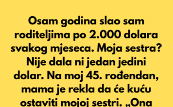 Osam godina slao sam roditeljima po 2.000 dolara svakog mjeseca. Moja sestra Nije dala ni jedan jedini dolar. Osam godina slao sam roditeljima po 2.000 dolara svakog mjeseca. Moja sestra Nije dala ni jedan jedini dolar.