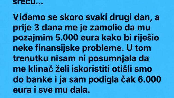 Imala je 47 godina, dala mu 6.000 eura, a onda je stigla poruka koja joj je slomila srce… Imala je 47 godina, dala mu 6.000 eura, a onda je stigla poruka koja joj je slomila srce…