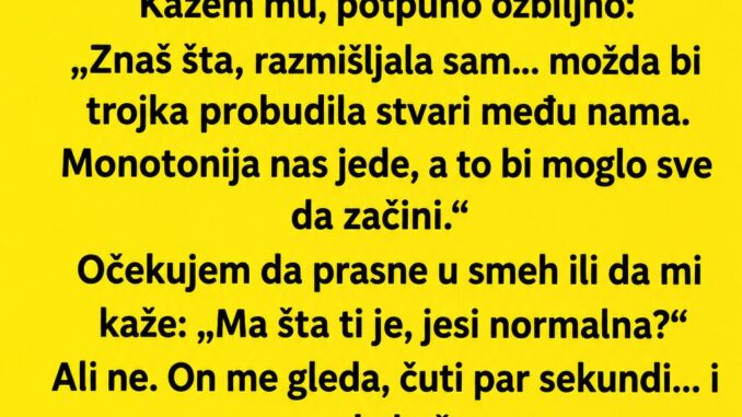 Pitala sam ga koga je izabrao za trojku… Njegov odgovor me je potpuno iznenadio Pitala sam ga koga je izabrao za trojku… Njegov odgovor me je potpuno iznenadio